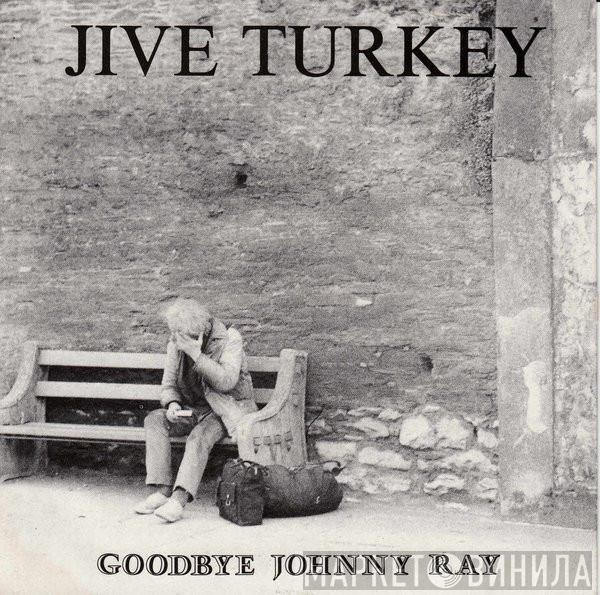 Jive Turkey - Goodbye Johnny Ray
