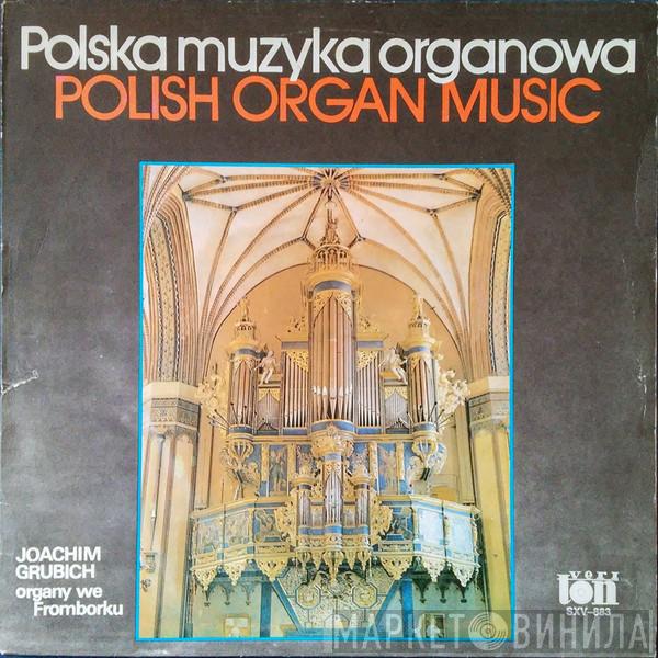 Joachim Grubich - Polska Muzyka Organowa = Polish Organ Music (Organy We Fromborku)