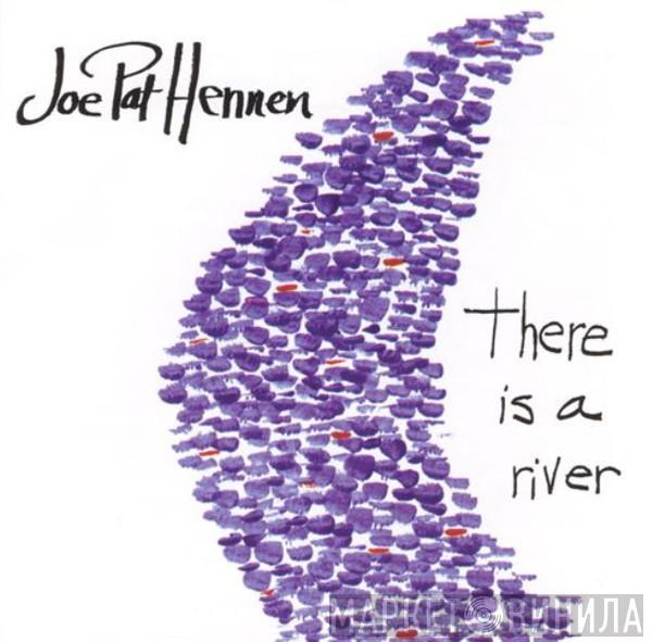  Joe Pat Hennen  - There is a river