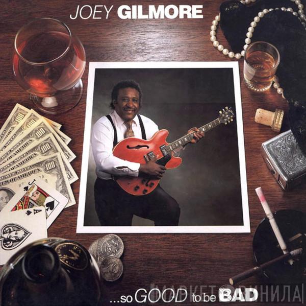 Joey Gilmore - . . . So Good To Be Bad