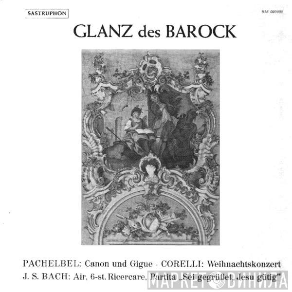 , Johann Pachelbel , Arcangelo Corelli  Johann Sebastian Bach  - Glanz Des Barock