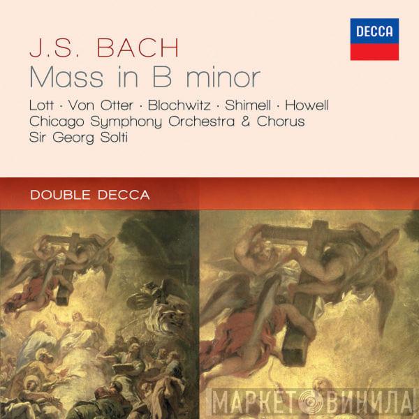, Johann Sebastian Bach • Felicity Lott • Anne Sofie Von Otter • Hans Peter Blochwitz • William Shimell • Gwynne Howell & The Chicago Symphony Orchestra • Chicago Symphony Chorus  Georg Solti  - Mass In B Minor