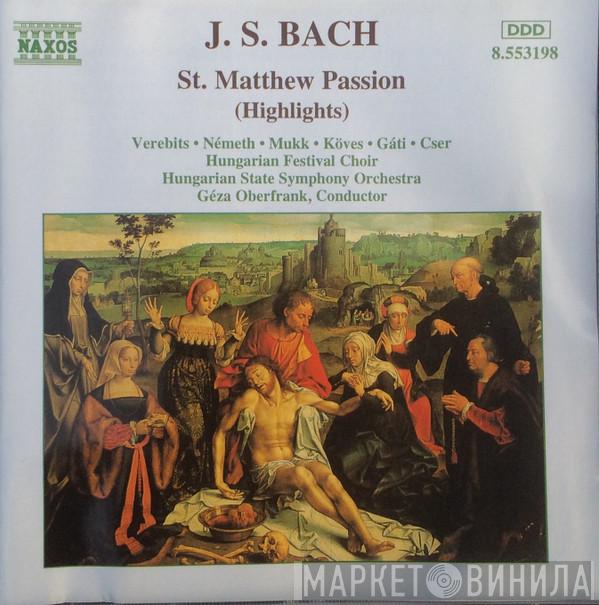 , Johann Sebastian Bach • Ibolya Verebics • Judith Németh • József Mukk • Péter Köves • István Gáti , Peter Cser , Hungarian Festival Choir , Hungarian State Symphony Orchestra  Geza Oberfrank  - St. Matthew Passion (Highlights)