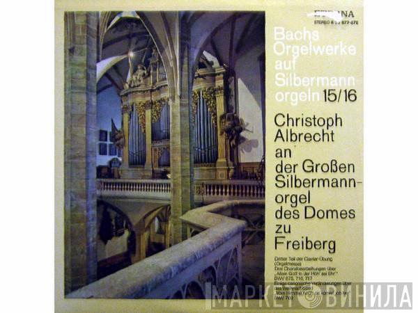 Johann Sebastian Bach, Christoph Albrecht - Bachs Orgelwerke Auf Silbermannorgeln 15/16