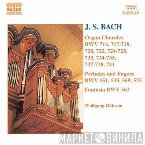 Johann Sebastian Bach, Wolfgang Rübsam  - Organ Chorales BWV 714, 717-718, 720, 722, 724-725, 733, 734-735, 737-738, 741 / Preludes And Fugues BWV 551, 533, 569, 575 / Fantasia BWV 563