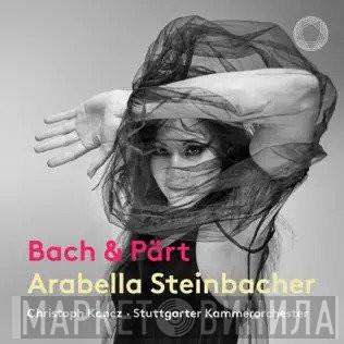, Johann Sebastian Bach , Arvo Pärt , Arabella Steinbacher , Christoph Koncz  Stuttgarter Kammerorchester  - Bach & Pärt