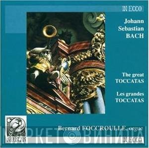 , Johann Sebastian Bach  Bernard Foccroulle  - The Great Toccatas = Les Grandes Toccatas
