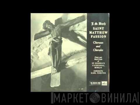 Johann Sebastian Bach, Chor Der St. Hedwigs-Kathedrale Berlin, Karl Forster - Saint Matthew Passion - Choruses And Chorales