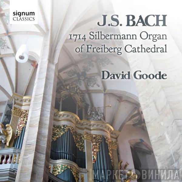 , Johann Sebastian Bach  David Goode  - 1714 Silbermann Organ Of Freiberg Cathedral
