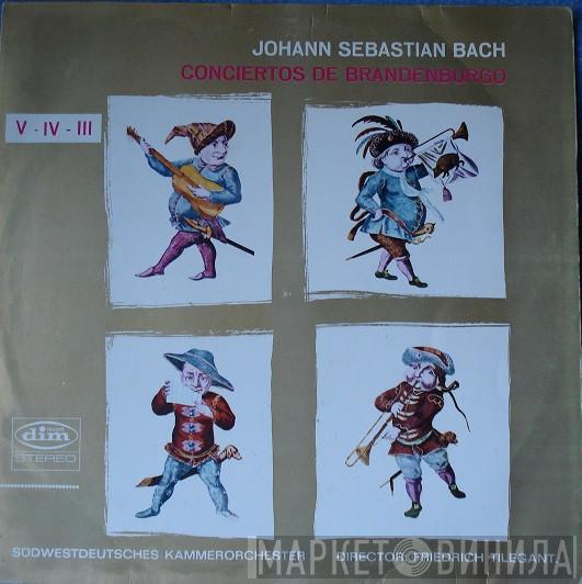 , Johann Sebastian Bach Director: Südwestdeutsches Kammerorchester  Friedrich Tilegant  - Conciertos De Brandenburgo V • IV • III