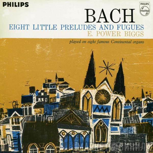 , Johann Sebastian Bach  E. Power Biggs  - Eight Little Preludes And Fugues (Played On Eight Famous Continental Organs)