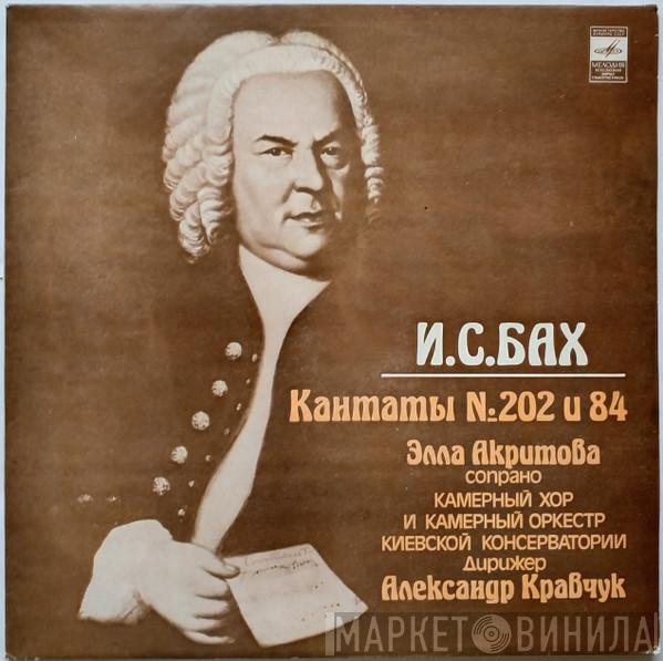 , Johann Sebastian Bach , Элла Акритова , Alexander Kravchuck И Chamber Chorus Of Kiev Conservatory  Kiev chamber orchestra  - Кантаты № 202 И 84