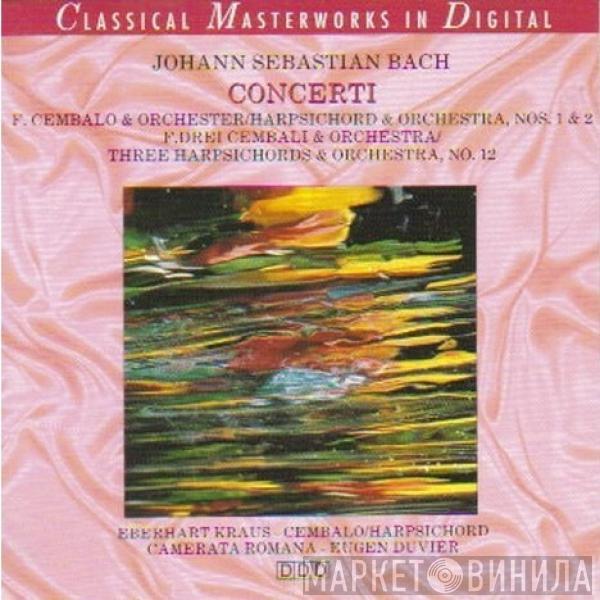 Johann Sebastian Bach, Eugen Duvier, Camerata Romana, Eberhard Kraus - Concerti Harpsichord & Orchestra N. 1 BWV 1052, N. 2 BWV 1053, N. 12 BWV 1063