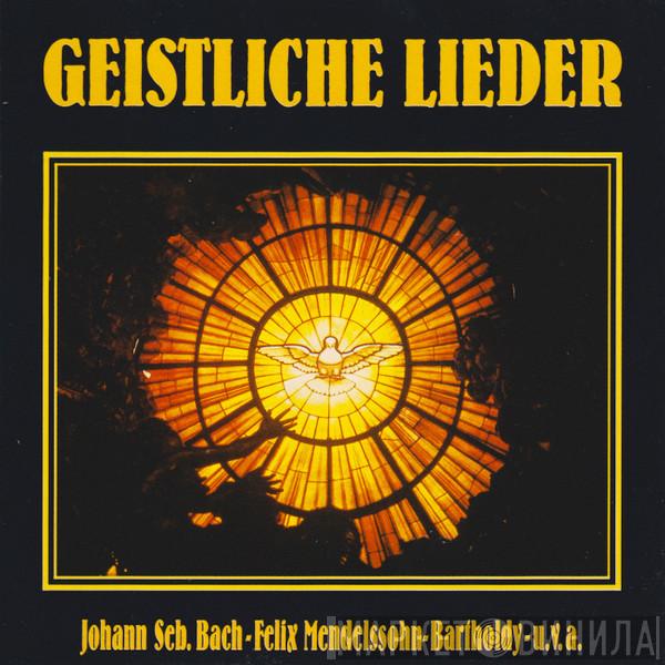 , Johann Sebastian Bach  Felix Mendelssohn-Bartholdy  - Geistliche Lieder