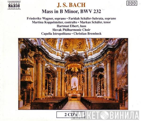 Johann Sebastian Bach, Friederike Wagner, Faridah Schäfer-Subrata, Martina Koppelstetter, Markus Schäfer , Hartmut Elbert, Slovak Philharmonic Chorus, Capella Istropolitana, Christian Brembeck - Mass In B Minor, BWV 232