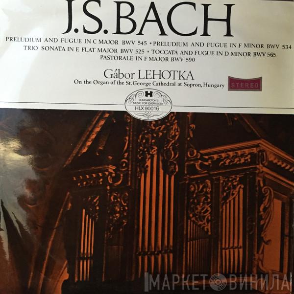 , Johann Sebastian Bach  Gábor Lehotka  - Preludium And Fúgue In C Major BWV 545 - Preludium And Fúgue In F Minor BWv 534. - Trio Sonata In Flat Major BWV525 -Toccata And Fugue In D Minor BWV 565 - Pastorale In F Major BWV 590