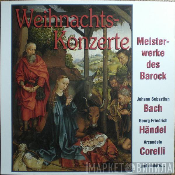 Johann Sebastian Bach, Georg Friedrich Händel, Arcangelo Corelli - Berühmte Weihnachts-Konzerte (Meisterwerke Des Barock)