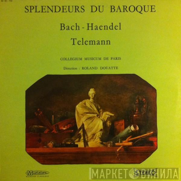 - Johann Sebastian Bach - Georg Friedrich Händel - Georg Philipp Telemann , Collegium Musicum De Paris  Roland Douatte  - Les Splendeurs Du Baroque