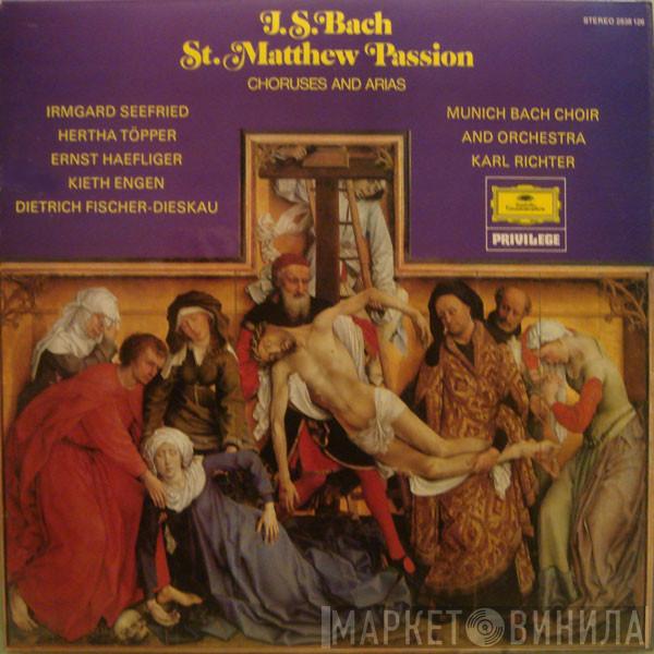 , Johann Sebastian Bach , Irmgard Seefried , Hertha Töpper , Ernst Haefliger , Kieth Engen , Dietrich Fischer-Dieskau And Münchener Bach-Chor , Münchener Bach-Orchester  Karl Richter  - Chorus And Arias From The St. Matthew Passion