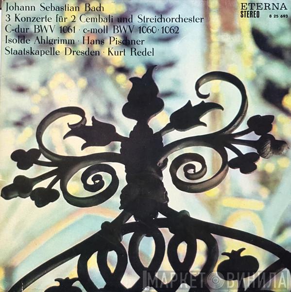 , Johann Sebastian Bach , Isolde Ahlgrimm , Hans Pischner , Staatskapelle Dresden  Kurt Redel  - 3 Konzerte Für 2 Cembali Und Streichorchester C-dur BWV 1061, c-moll BWV 1060, 1062