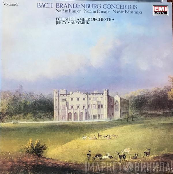 Johann Sebastian Bach, Jerzy Maksymiuk, Polish Chamber Orchestra - Brandenburg Concertos No.2 In F Major  No.5 In D Major  No.6 In B Flat Major
