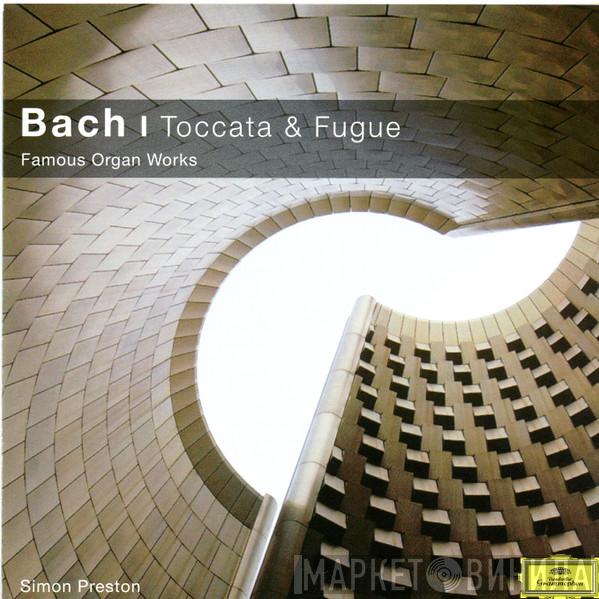 Johann Sebastian Bach, Simon Preston - Toccata & Fugue (Famous Organ Works)