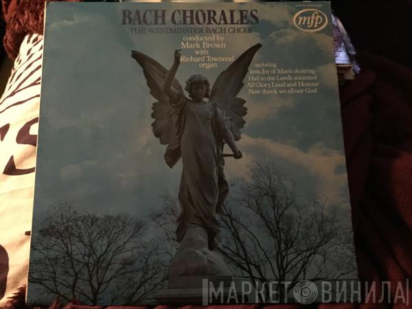 Johann Sebastian Bach, The Westminster Bach Choir, Mark Brown , Richard Townend  - Bach Chorales