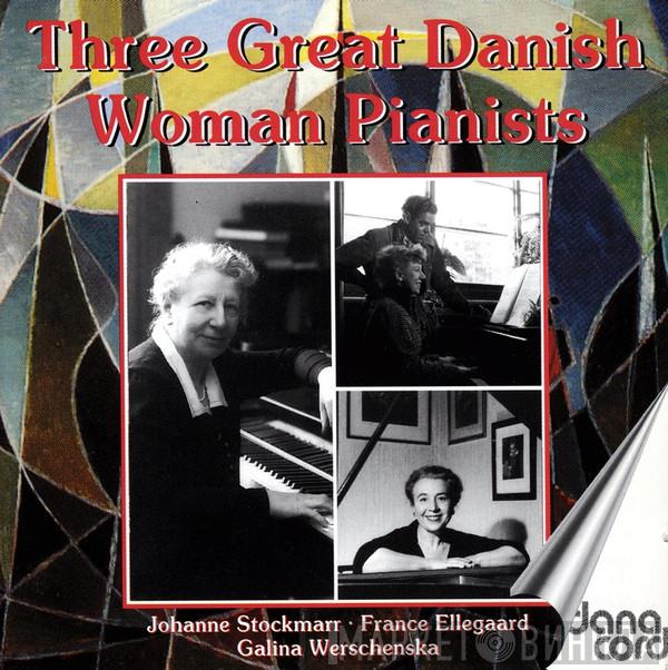 Johanne Amalie Stockmarr, France Ellegaard, Galina Werschenska - Three Great Danish Woman Pianist