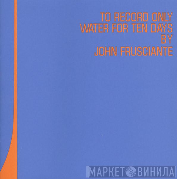 John Frusciante - To Record Only Water For Ten Days