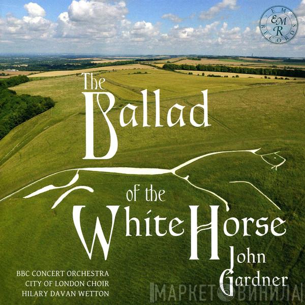 John Gardner , The BBC Concert Orchestra, City Of London Choir, Hilary Davan Wetton - The Ballad Of The White Horse