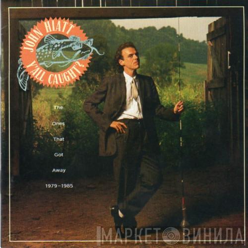 John Hiatt - Y'All Caught? - The Ones That Got Away 1979-1985