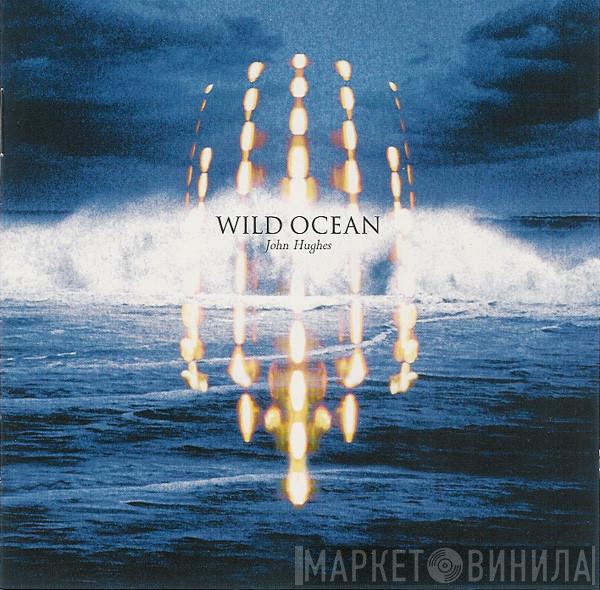 John Hughes  - Wild Ocean
