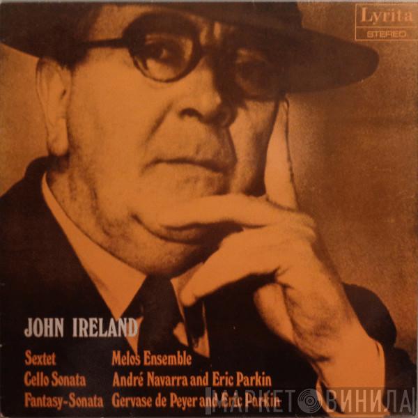 John Ireland, Melos Ensemble Of London, André Navarra, Eric Parkin, Gervase de Peyer - Sextet / Cello Sonata / Fantasy-Sonata