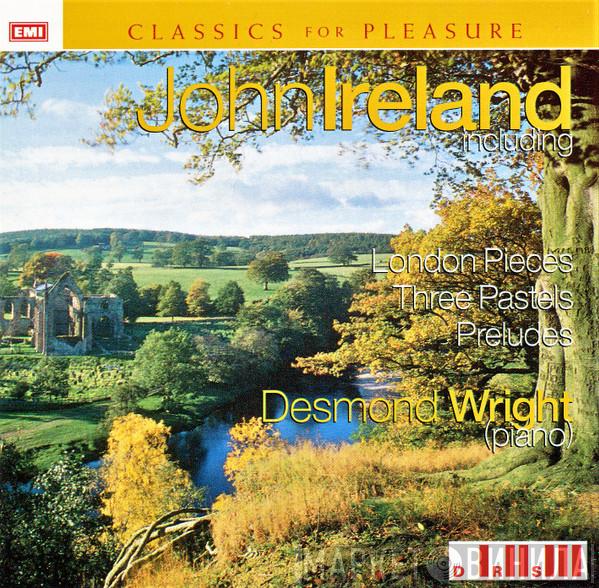 John Ireland, Desmond Wright - John Ireland Including London Pieces, Three Pastels, Preludes