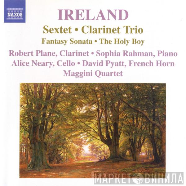 John Ireland, Robert Plane, Sophia Rahman, Alice Neary, David Pyatt, The Maggini Quartet - Sextet • Clarinet Trio • Fantasy Sonata • The Holy Boy