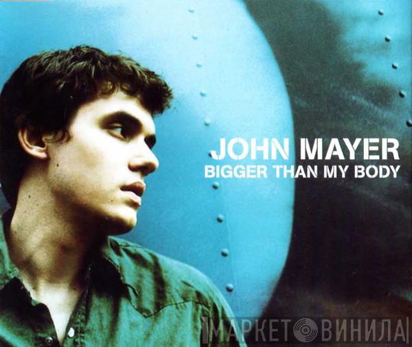 John Mayer - Bigger Than My Body