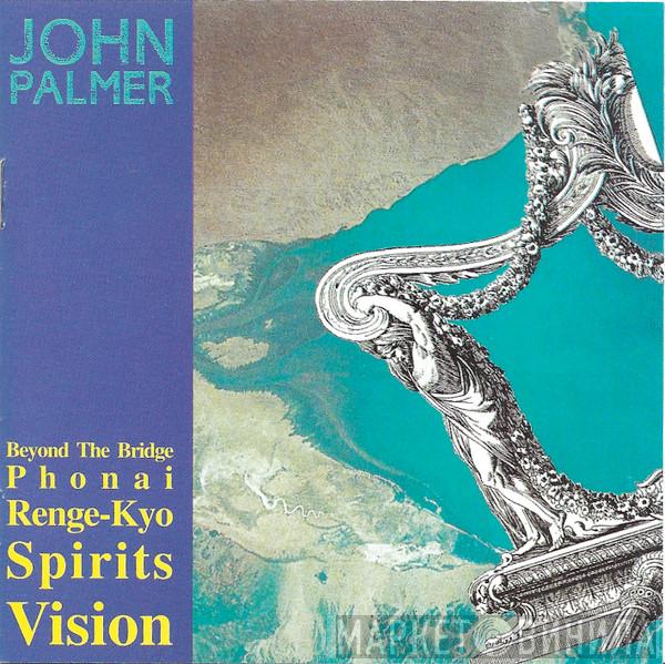 John Palmer  - Beyond The Bridge / Phonai / Renge-Kyo / Spirits / Vision