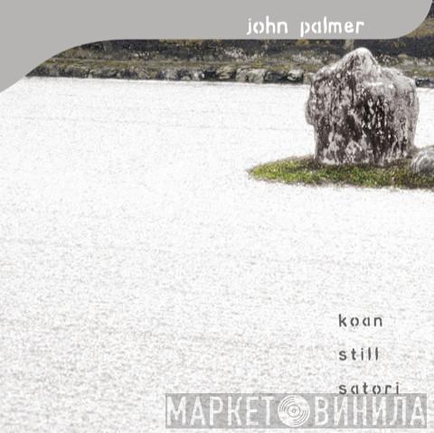 John Palmer  - Koan Still Satori