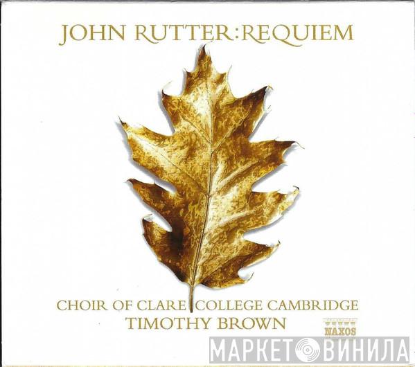 John Rutter, The Choir Of Clare College, Timothy Brown  - Requiem And Other Sacred Music