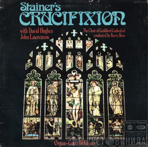 John Stainer, David Hughes , John Lawrenson, The Guildford Cathedral Choir, Barry Rose, Gavin Williams  - Crucifixion
