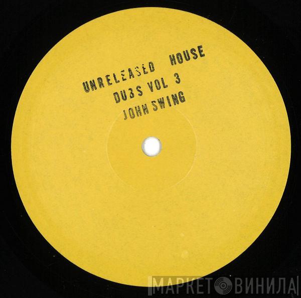 John Swing - Unreleased House Dubs Vol 3