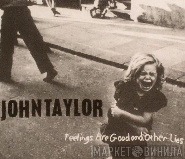 John Taylor - Feelings Are Good And Other Lies