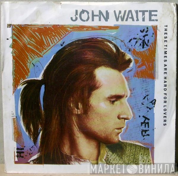 John Waite - These Times Are Hard For Lovers
