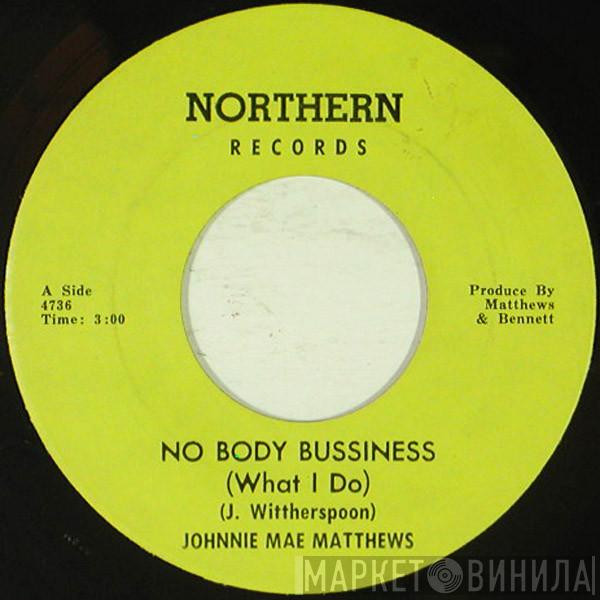  Johnnie Mae Matthews  - No Body Bussiness (What I Do) / My Destination (It True Love)