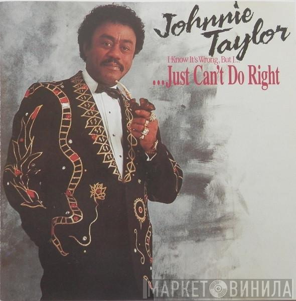  Johnnie Taylor  - (I Know It's Wrong But I ...) Just Can't Do Right