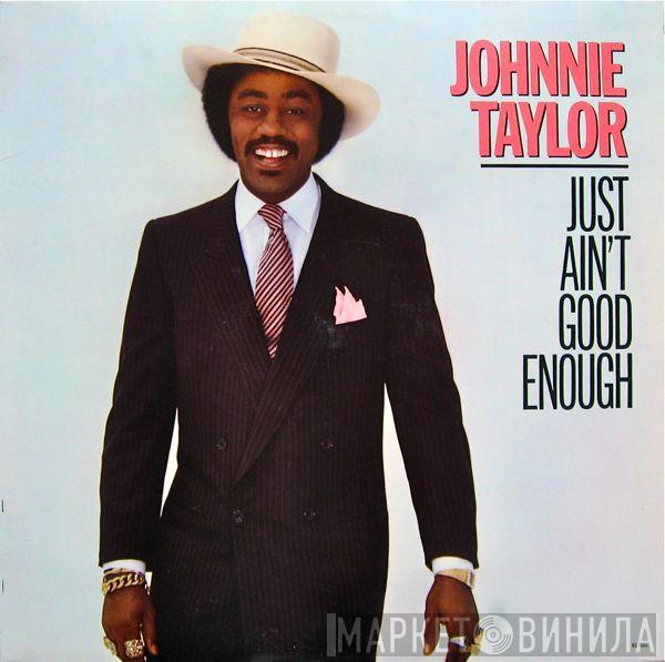  Johnnie Taylor  - Just Ain't Good Enough