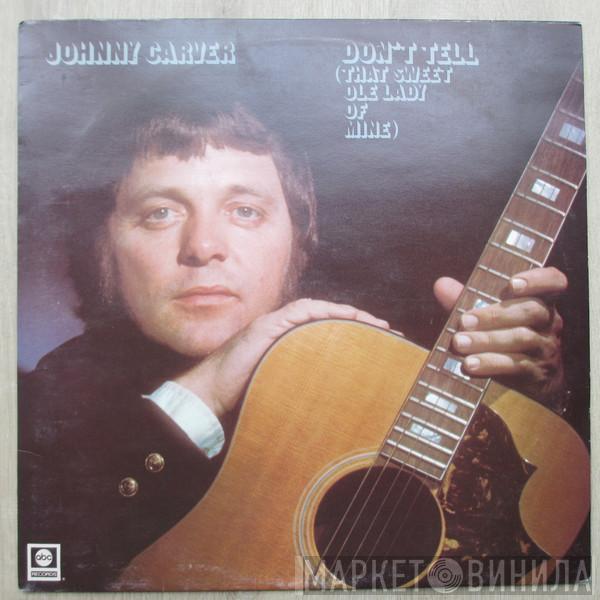 Johnny Carver - Don't Tell (That Sweet Ole Lady Of Mine)