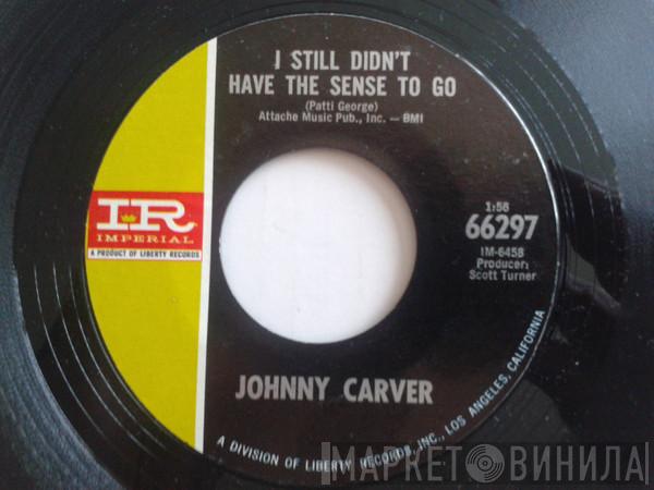 Johnny Carver - I Still Didn't Have The Sense To Go