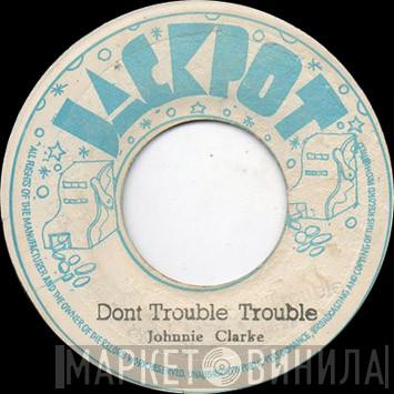  Johnny Clarke  - Dont Trouble Trouble