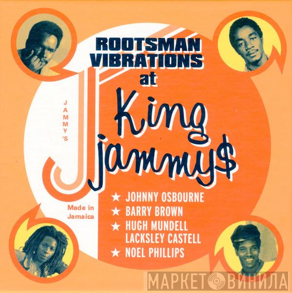 Johnny Osbourne, Barry Brown, Hugh Mundell, Lacksley Castell, Noel Phillips - Rootsman Vibrations At King Jammy$